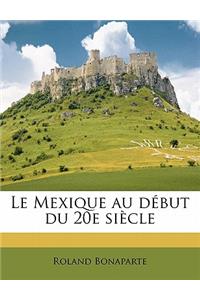 Le Mexique Au Début Du 20e Siècle Volume 1