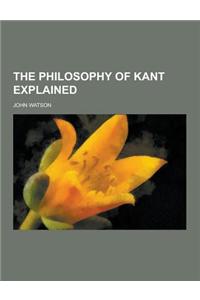 The Philosophy of Kant Explained