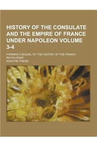 History of the Consulate and the Empire of France Under Napoleon; Forming a Sequel to the History of the French Revolution Volume 3-4