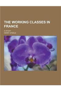 The Working Classes in France; A Study