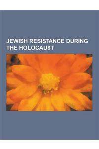 Jewish Resistance During the Holocaust: Treblinka Extermination Camp, Rumbula Massacre, Riga Ghetto, Warsaw Ghetto Uprising, Bielski Partisans, Jewish