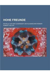Hohe Freunde; Novelle Aus Der Jugendzeit Des Klassischen Weimar