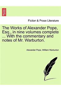 The Works of Alexander Pope, Esq., in Nine Volumes Complete ... with the Commentary and Notes of Mr. Warburton.