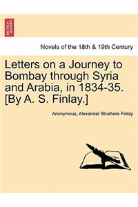 Letters on a Journey to Bombay Through Syria and Arabia, in 1834-35. [By A. S. Finlay.]