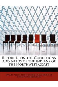 Report Upon the Conditions and Needs of the Indians of the Northwest Coast