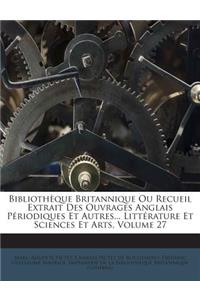 Bibliothèque Britannique Ou Recueil Extrait Des Ouvrages Anglais Périodiques Et Autres... Littérature Et Sciences Et Arts, Volume 27