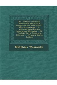 B.D. Matthiae Wasmuthi Hebraismus Facilitati & Integritati Suae Restitutus: I. Nova Grammatica ... II. Accentuationis Hebraeae Institutione Methodica