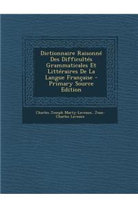 Dictionnaire Raisonne Des Difficultes Grammaticales Et Litteraires de La Langue Francaise