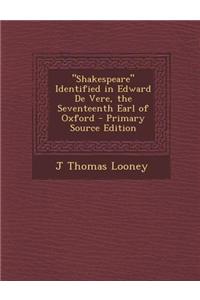 Shakespeare Identified in Edward de Vere, the Seventeenth Earl of Oxford