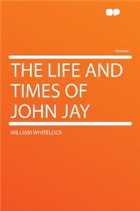 The Life and Times of John Jay