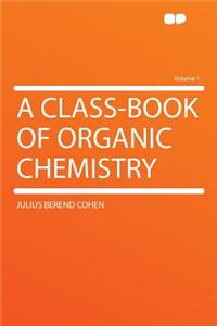 A Class-Book of Organic Chemistry Volume 1