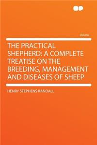 The Practical Shepherd: A Complete Treatise on the Breeding, Management and Diseases of Sheep