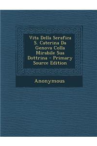 Vita Della Serafica S. Caterina Da Genova Colla Mirabile Sua Dottrina