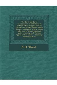 The First Aid Farm Veterinarian; A Collection of Authoritative Suggestions on the Care of Cattle, Swine, Sheep, Horses, Combined with a Choice Selecti