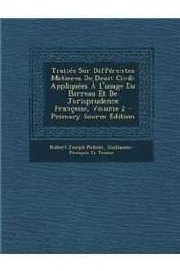 Traites Sur Differentes Matieres de Droit Civil: Appliquees A L'Usage Du Barreau Et de Jurisprudence Francoise, Volume 2