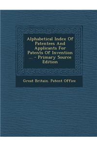 Alphabetical Index of Patentees and Applicants for Patents of Invention ...