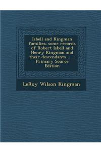 Isbell and Kingman Families; Some Records of Robert Isbell and Henry Kingman and Their Descendants ..