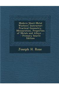 Modern Sheet-Metal Workers' Instructor: Practical Geometry, Mensuration, Properties of Metals and Alloys ...