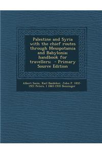 Palestine and Syria with the Chief Routes Through Mesopotamia and Babylonia; Handbook for Travellers; - Primary Source Edition