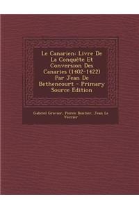 Le Canarien: Livre de La Conquete Et Conversion Des Canaries (1402-1422) Par Jean de Bethencourt