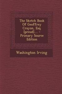 The Sketch Book of Geoffrey Crayon, Esq. [Preud].... - Primary Source Edition