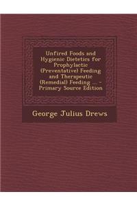 Unfired Foods and Hygienic Dietetics for Prophylactic (Preventative) Feeding and Therapeutic (Remedial) Feeding ...