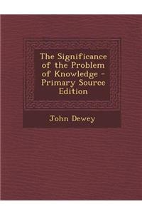 The Significance of the Problem of Knowledge