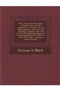 Red: White: And Blue Badge, Pennsylvania Veteran Volunteers. a History of the 93rd Regiment, Known as the Lebanon Infantry