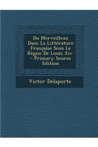 Du Merveilleux Dans La Litterature Francaise Sous Le Regne de Louis XIV.