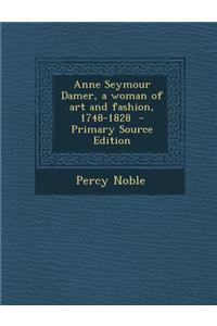 Anne Seymour Damer, a Woman of Art and Fashion, 1748-1828 - Primary Source Edition