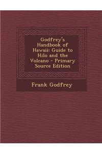 Godfrey's Handbook of Hawaii: Guide to Hilo and the Volcano - Primary Source Edition
