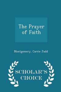 The Prayer of Faith - Scholar's Choice Edition