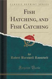 Fish Hatching, and Fish Catching (Classic Reprint)