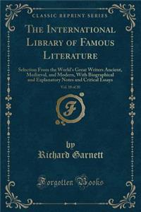 The International Library of Famous Literature, Vol. 18 of 20: Selection from the World's Great Writers Ancient, MediÃ¦val, and Modern, with Biographical and Explanatory Notes and Critical Essays (Classic Reprint)