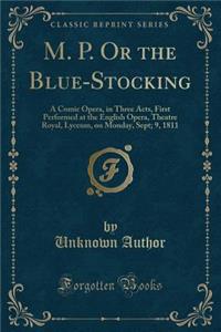M. P. or the Blue-Stocking