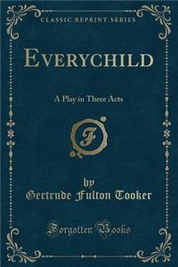 Everychild: A Play in Three Acts (Classic Reprint)