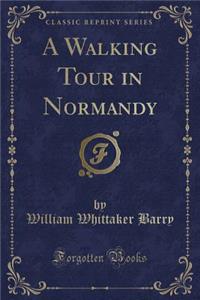 A Walking Tour in Normandy (Classic Reprint)