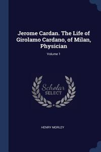 Jerome Cardan. the Life of Girolamo Cardano, of Milan, Physician; Volume 1