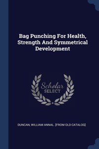 Bag Punching For Health, Strength And Symmetrical Development
