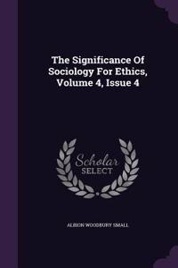 The Significance of Sociology for Ethics, Volume 4, Issue 4