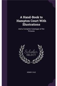 Hand-Book to Hampton Court With Illustrations