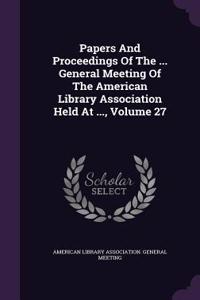 Papers and Proceedings of the ... General Meeting of the American Library Association Held at ..., Volume 27