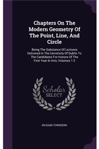 Chapters On The Modern Geometry Of The Point, Line, And Circle