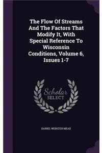 Flow Of Streams And The Factors That Modify It, With Special Reference To Wisconsin Conditions, Volume 6, Issues 1-7