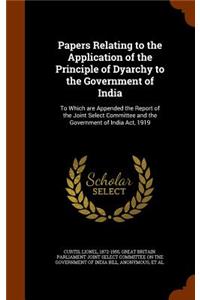 Papers Relating to the Application of the Principle of Dyarchy to the Government of India