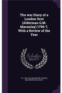 The War Diary of a London Scot (Alderman G.M. Macaulay) 1796-7, with a Review of the Year