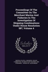 Proceedings Of The Committee On The Merchant Marine And Fisheries In The Investigation Of Shipping Combinations Under House Resolution 587, Volume 4