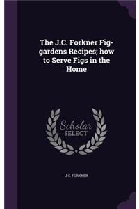 The J.C. Forkner Fig-Gardens Recipes; How to Serve Figs in the Home