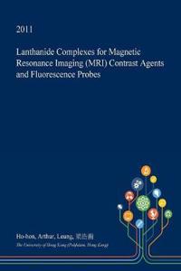Lanthanide Complexes for Magnetic Resonance Imaging (MRI) Contrast Agents and Fluorescence Probes
