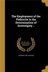 The Employment of the Plebiscite in the Determination of Sovereignty ..